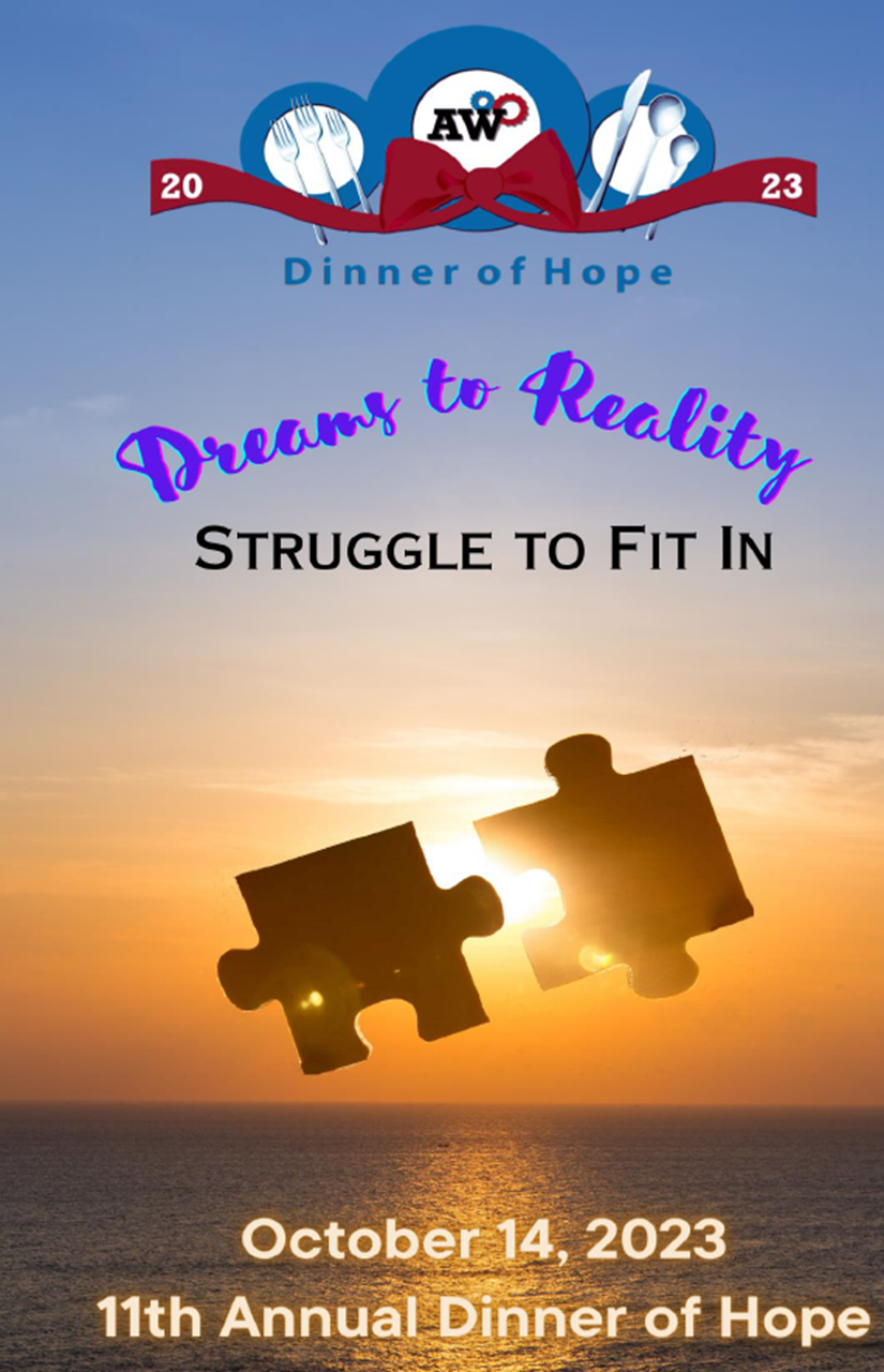 Booklet cover - In the background is the rising sun over the ocean featuring two puzzle pieces trying to come together. ON the top there is the Dinner of Hope 2023 logo. Below the logo are the words, "Dream to Reality" with the words, "Struggle to Fit In" directly under it. On the ocean below the puzzle pieces are the date (October 14, 2023) and event title (11th Annual Dinner of Hope).